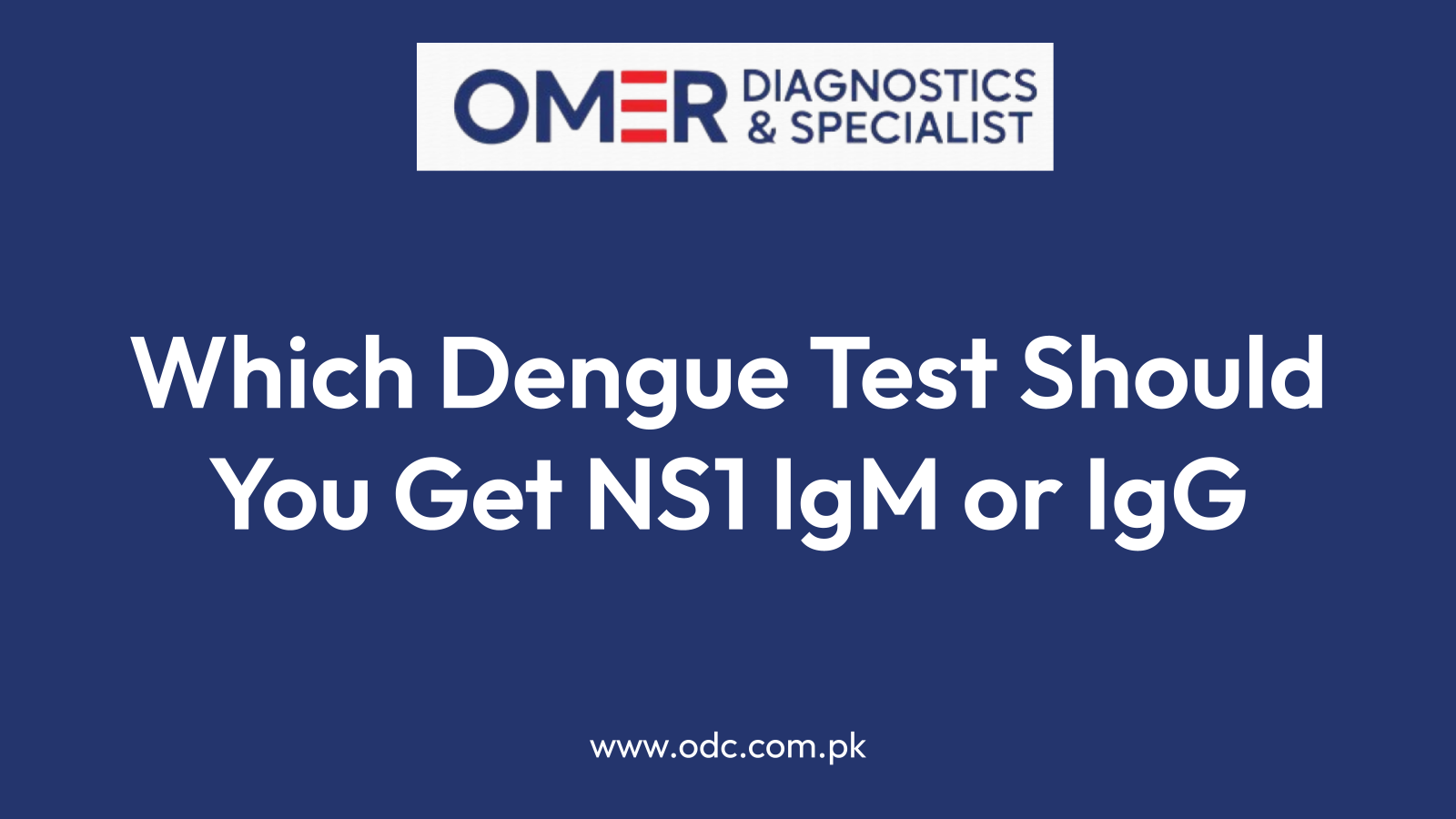 Which Dengue Test Should You Get NS1 IgM or IgG